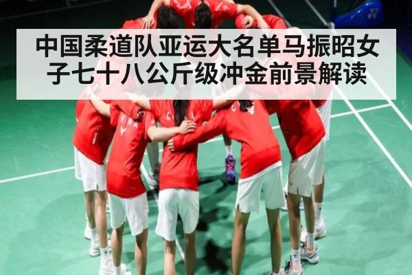 中国柔道队亚运大名单马振昭女子七十八公斤级冲金前景解读